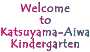 Welcome
to
Katsuyama-Aiwa
Kindergarten
